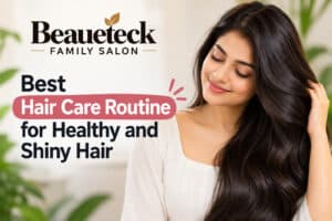 Best Hair Care Routine for Healthy and Shiny Hair | Beaueteck Family Salon